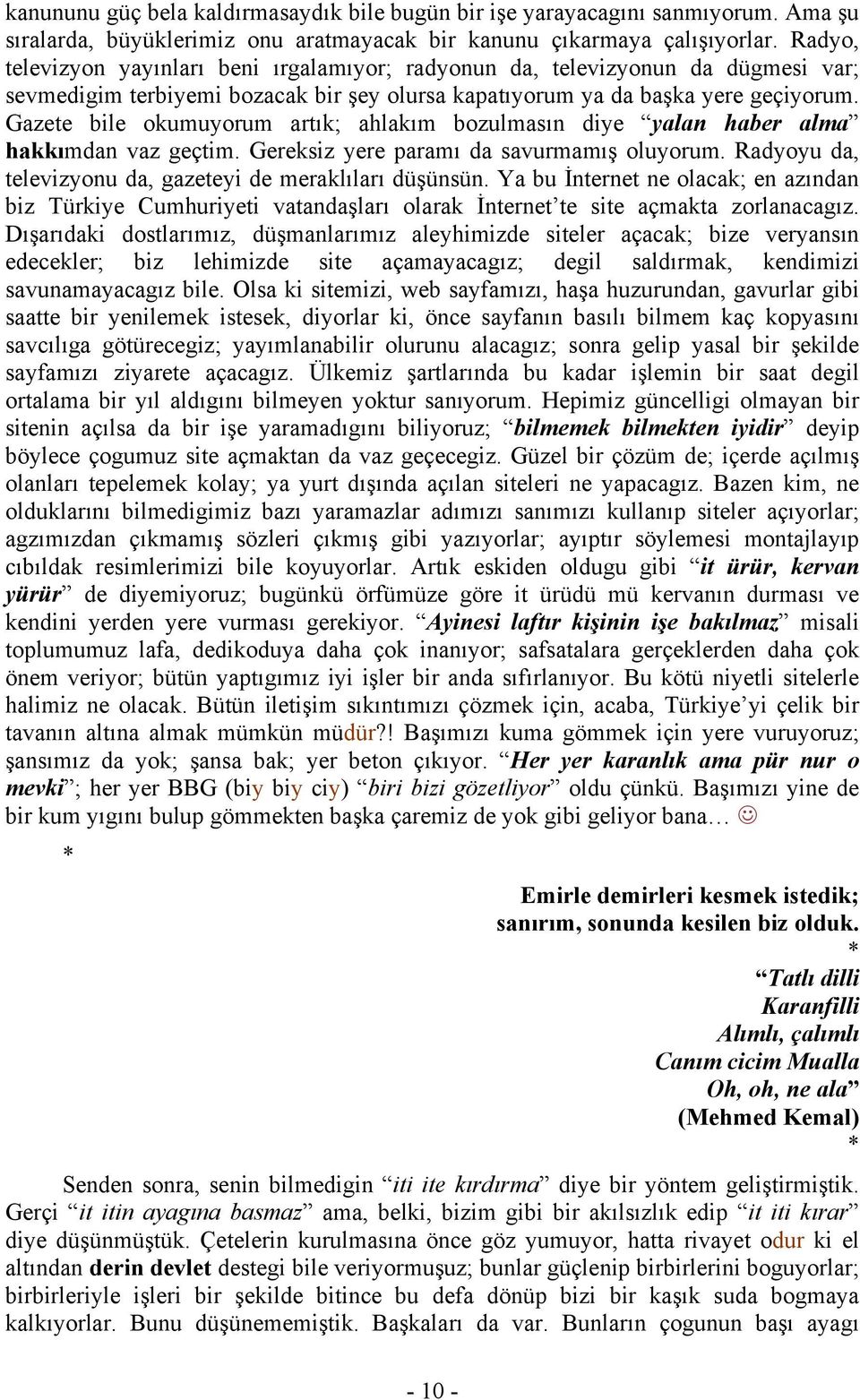 Gazete bile okumuyorum artık; ahlakım bozulmasın diye yalan haber alma hakkımdan vaz geçtim. Gereksiz yere paramı da savurmamış oluyorum. Radyoyu da, televizyonu da, gazeteyi de meraklıları düşünsün.