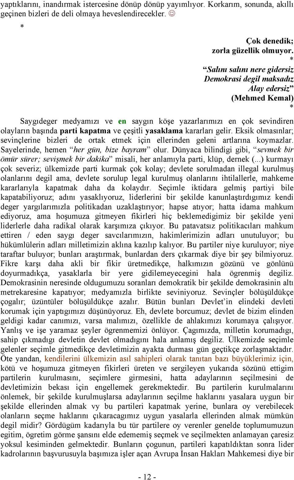 yasaklama kararları gelir. Eksik olmasınlar; sevinçlerine bizleri de ortak etmek için ellerinden geleni artlarına koymazlar. Sayelerinde, hemen her gün, bize bayram olur.