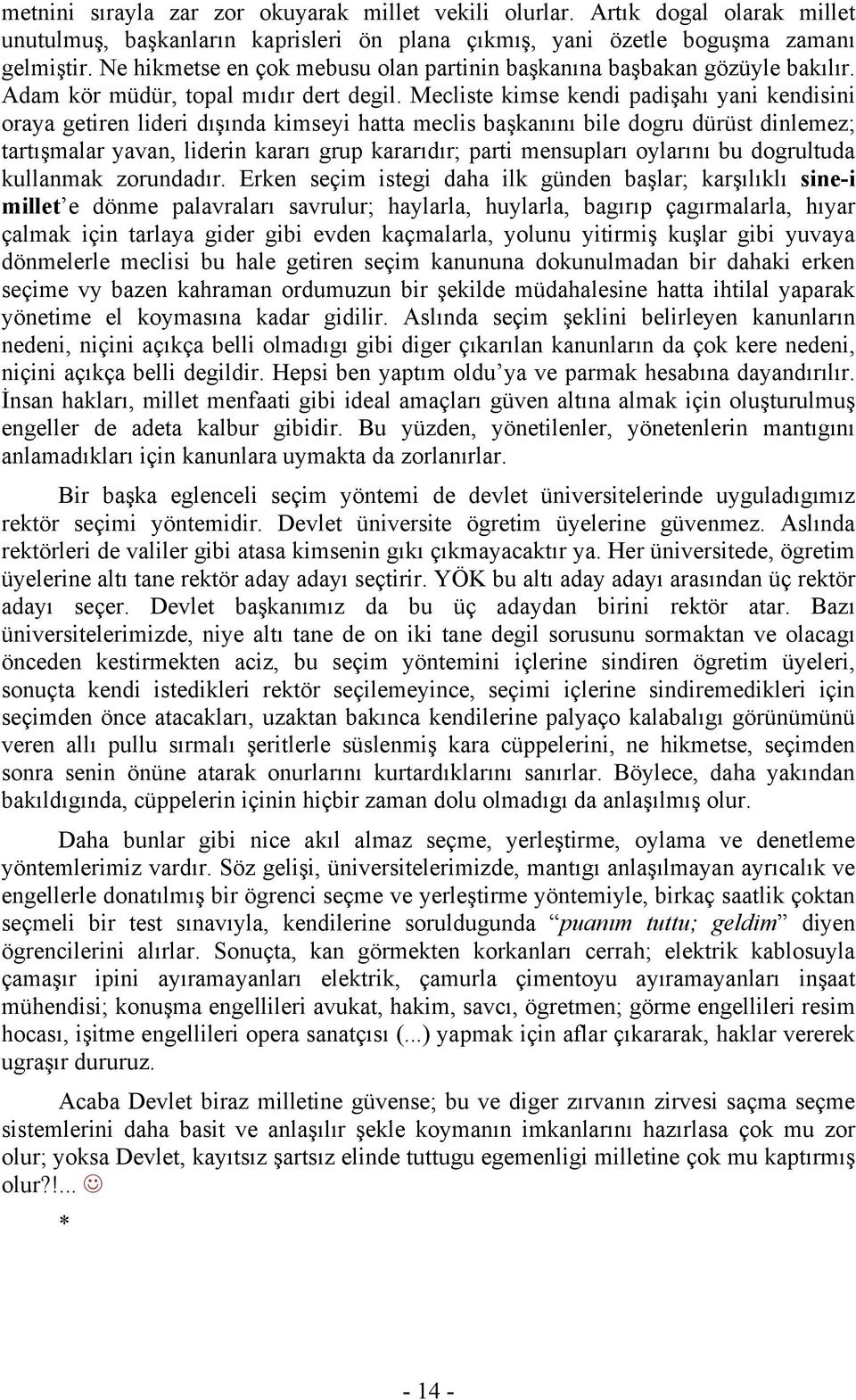 Mecliste kimse kendi padişahı yani kendisini oraya getiren lideri dışında kimseyi hatta meclis başkanını bile dogru dürüst dinlemez; tartışmalar yavan, liderin kararı grup kararıdır; parti mensupları