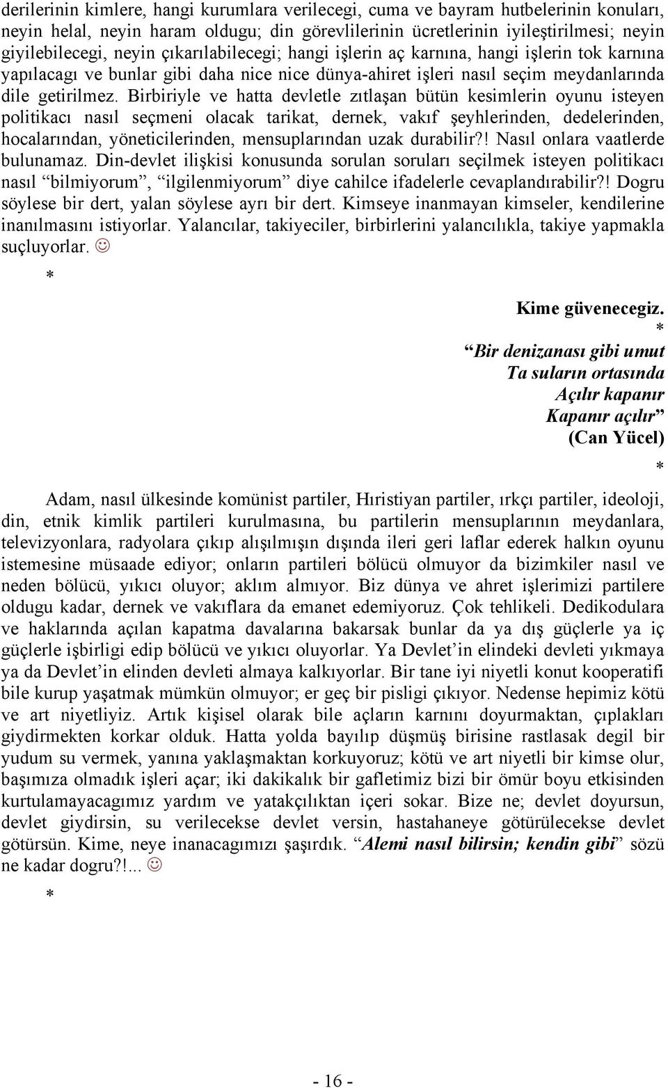 Birbiriyle ve hatta devletle zıtlaşan bütün kesimlerin oyunu isteyen politikacı nasıl seçmeni olacak tarikat, dernek, vakıf şeyhlerinden, dedelerinden, hocalarından, yöneticilerinden, mensuplarından