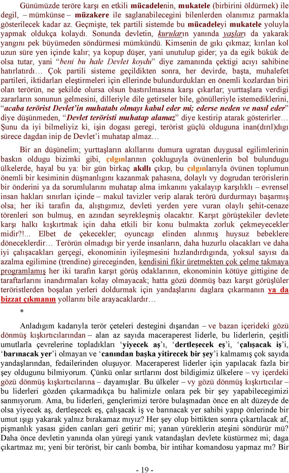 Kimsenin de gıkı çıkmaz; kırılan kol uzun süre yen içinde kalır; ya kopup düşer, yani unutulup gider; ya da egik bükük de olsa tutar, yani beni bu hale Devlet koydu diye zamanında çektigi acıyı