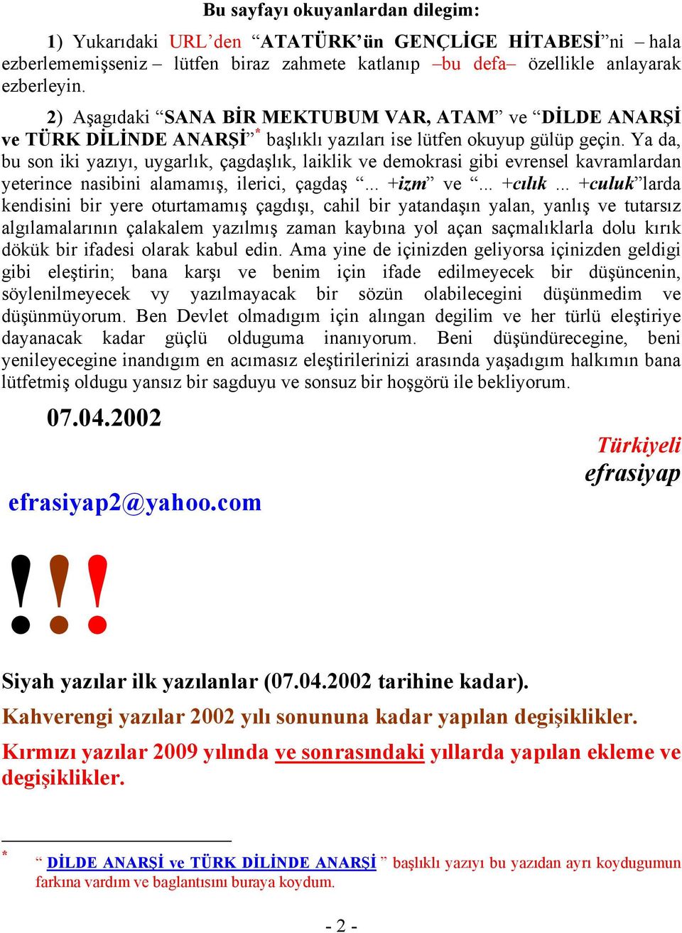 Ya da, bu son iki yazıyı, uygarlık, çagdaşlık, laiklik ve demokrasi gibi evrensel kavramlardan yeterince nasibini alamamış, ilerici, çagdaş... +izm ve... +cılık.