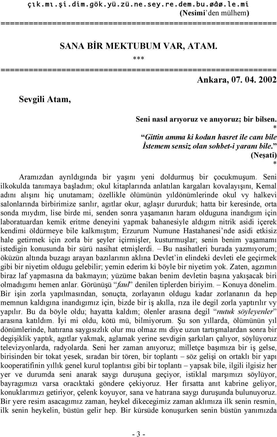 Gittin amma ki kodun hasret ile canı bile İstemem sensiz olan sohbet-i yaranı bile. (Neşati) Aramızdan ayrıldıgında bir yaşını yeni doldurmuş bir çocukmuşum.