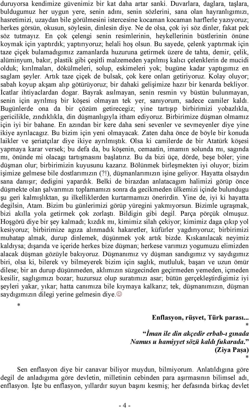 herkes görsün, okusun, söylesin, dinlesin diye. Ne de olsa, çok iyi söz dinler, fakat pek söz tutmayız.