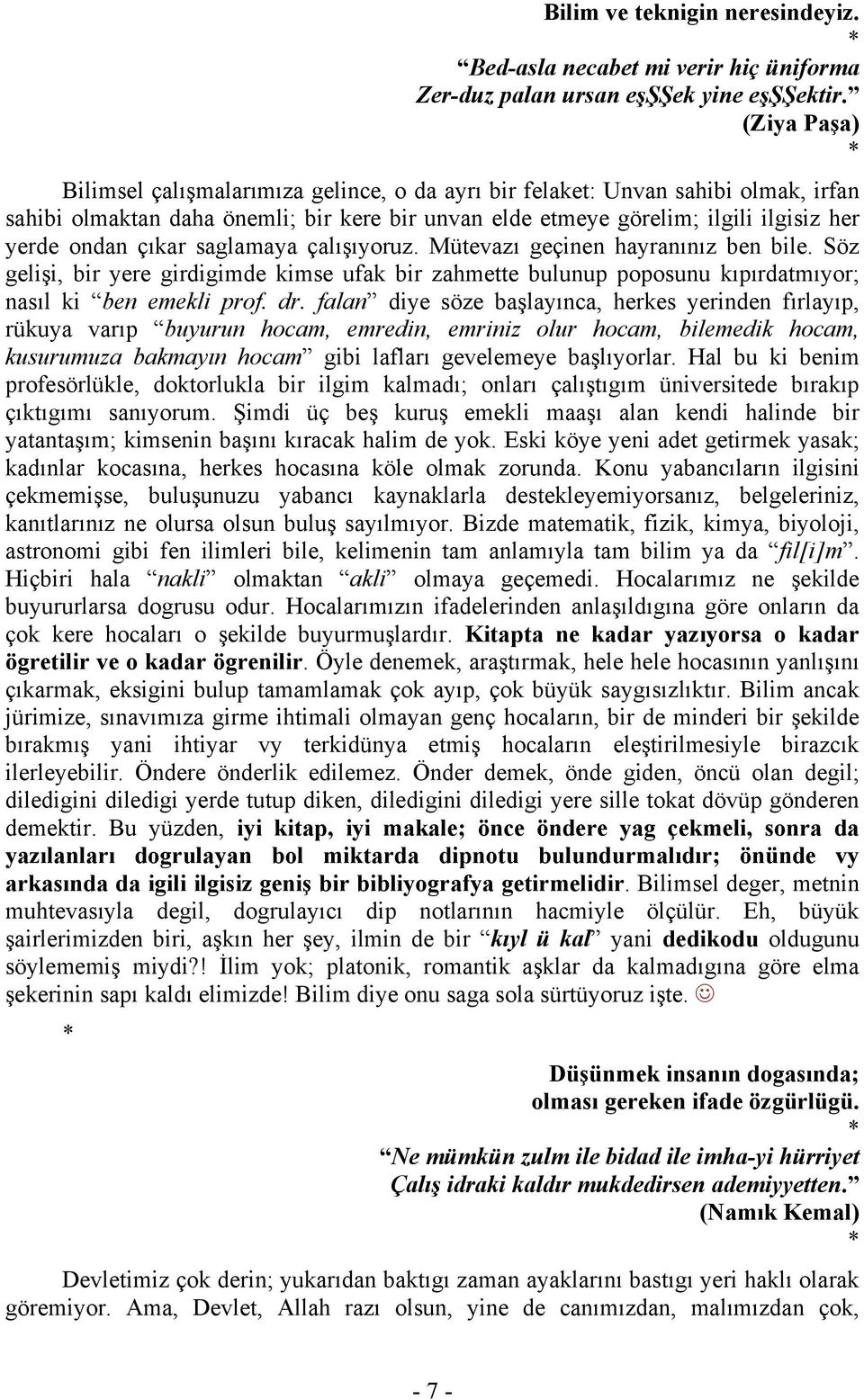 çıkar saglamaya çalışıyoruz. Mütevazı geçinen hayranınız ben bile. Söz gelişi, bir yere girdigimde kimse ufak bir zahmette bulunup poposunu kıpırdatmıyor; nasıl ki ben emekli prof. dr.