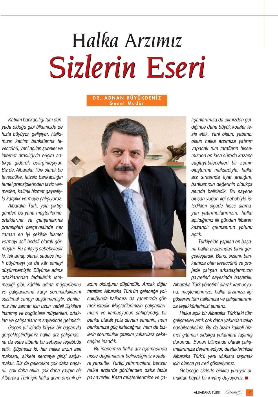 Biz de, Albaraka Türk olarak bu teveccühe, faizsiz bankac l n temel prensiplerinden taviz vermeden, kaliteli hizmet gayretiyle karfl l k vermeye çal fl yoruz.