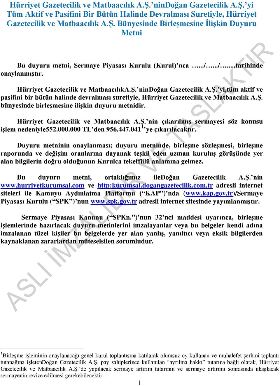 Ş. bünyesinde birleşmesine ilişkin duyuru metnidir. Hürriyet Gazetecilik ve Matbaacılık A.Ş. nin çıkarılmış sermayesi söz konusu işlem nedeniyle552.000.000 TL den 956.447.041 1 ye çıkarılacaktır.