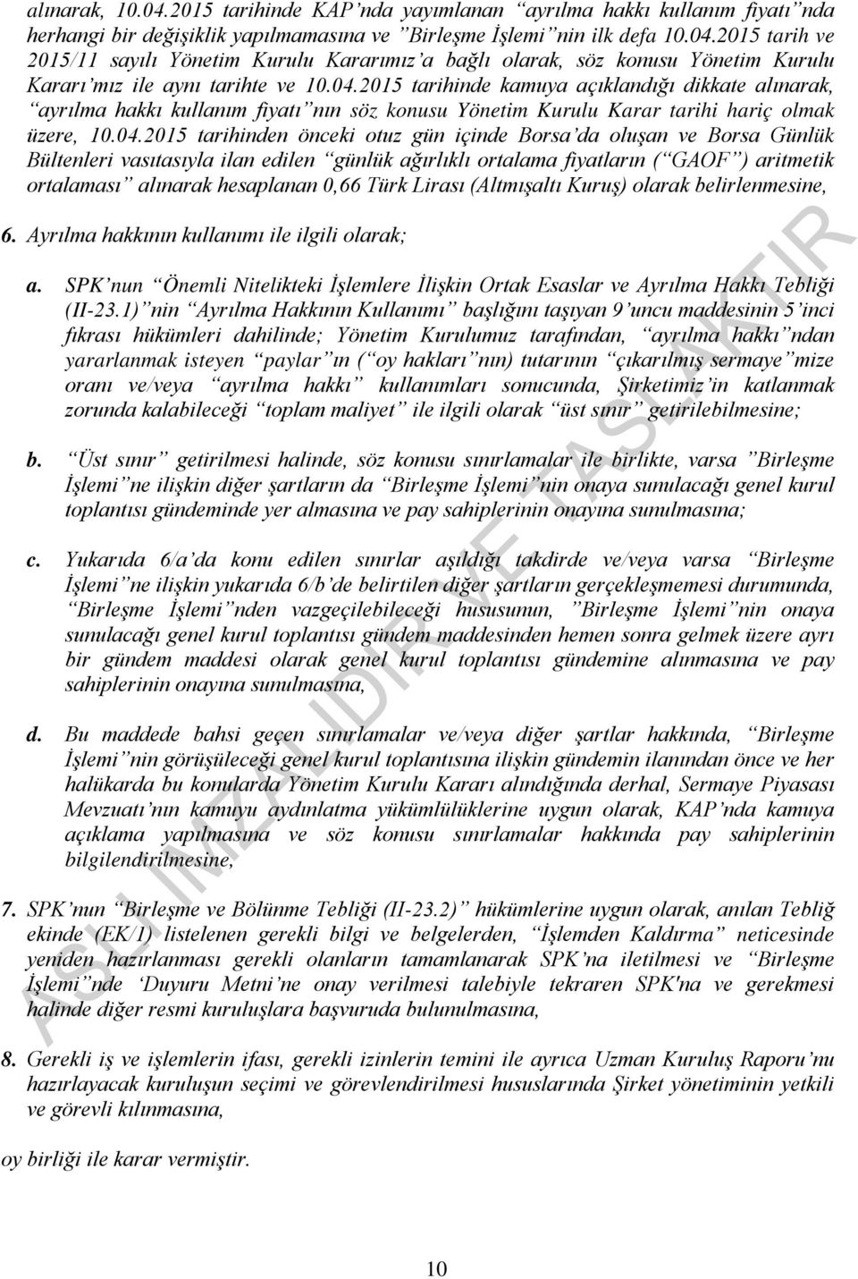 da oluşan ve Borsa Günlük Bültenleri vasıtasıyla ilan edilen günlük ağırlıklı ortalama fiyatların ( GAOF ) aritmetik ortalaması alınarak hesaplanan 0,66 Türk Lirası (Altmışaltı Kuruş) olarak