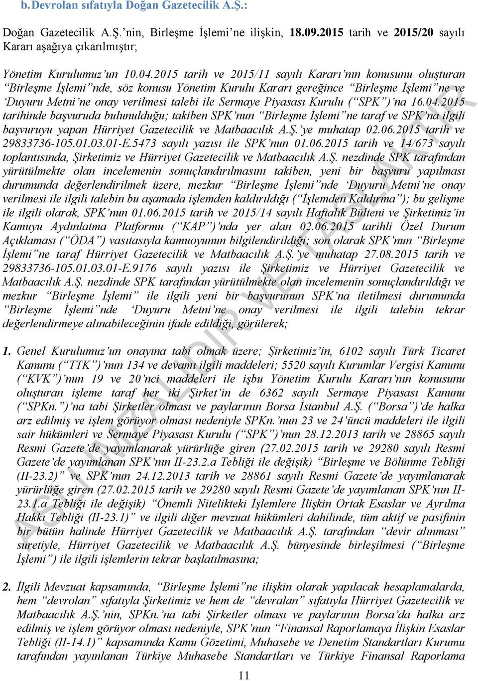 Piyasası Kurulu ( SPK ) na 16.04.2015 tarihinde başvuruda bulunulduğu; takiben SPK nun Birleşme İşlemi ne taraf ve SPK na ilgili başvuruyu yapan Hürriyet Gazetecilik ve Matbaacılık A.Ş. ye muhatap 02.