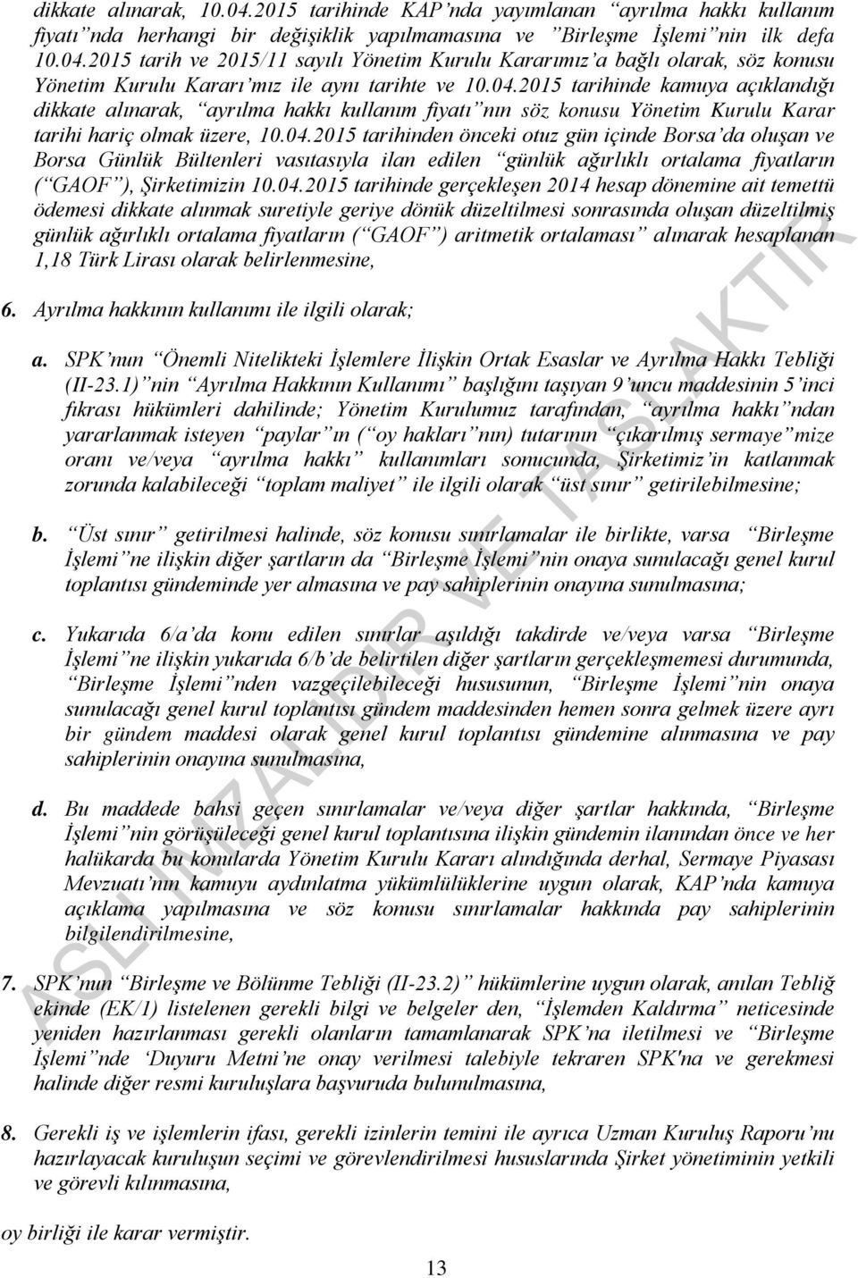 04.2015 tarihinde gerçekleşen 2014 hesap dönemine ait temettü ödemesi dikkate alınmak suretiyle geriye dönük düzeltilmesi sonrasında oluşan düzeltilmiş günlük ağırlıklı ortalama fiyatların ( GAOF )