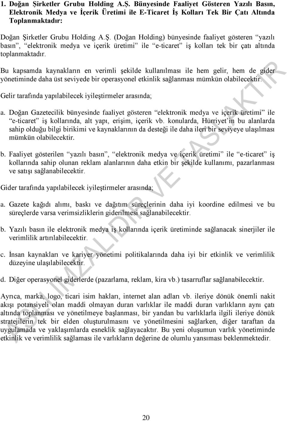 Bu kapsamda kaynakların en verimli şekilde kullanılması ile hem gelir, hem de gider yönetiminde daha üst seviyede bir operasyonel etkinlik sağlanması mümkün olabilecektir.