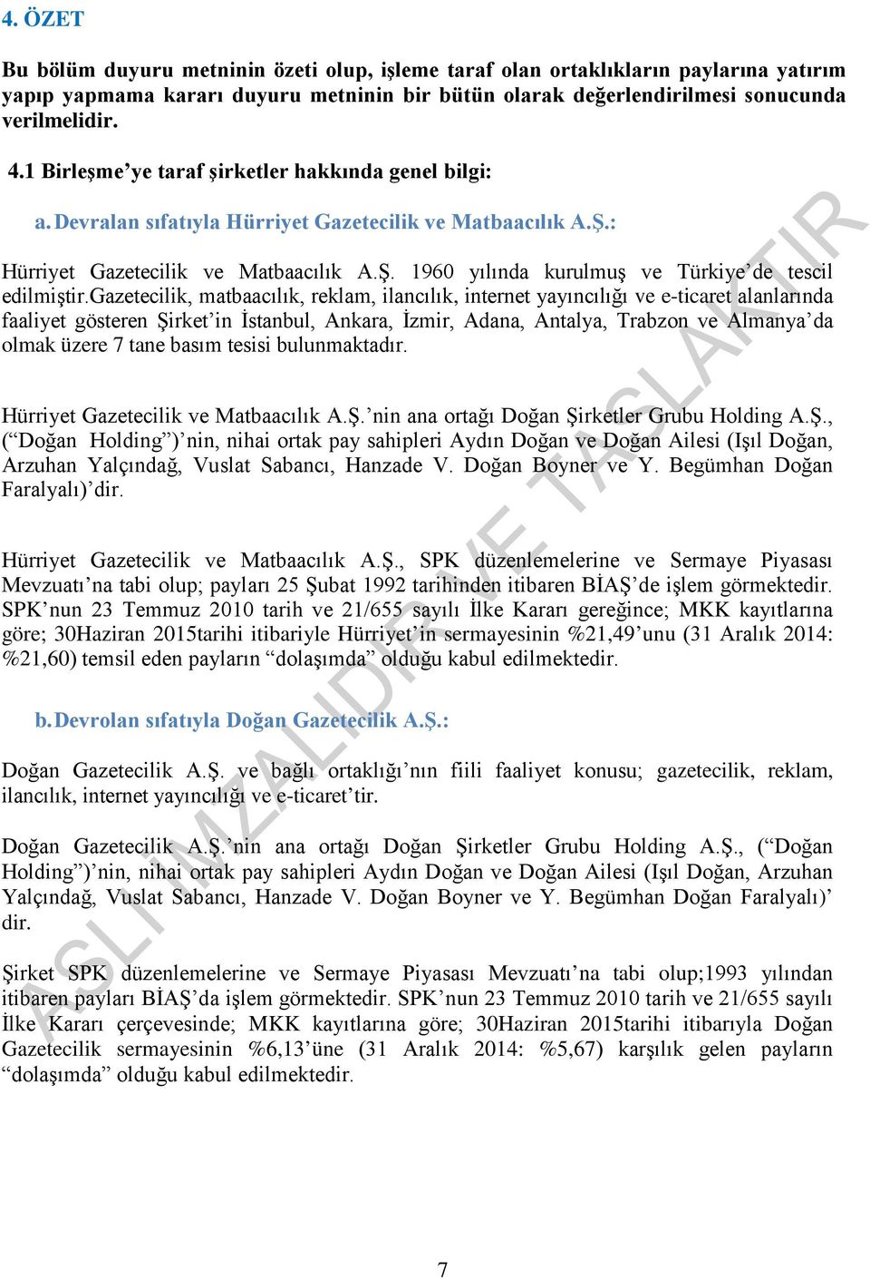 gazetecilik, matbaacılık, reklam, ilancılık, internet yayıncılığı ve e-ticaret alanlarında faaliyet gösteren Şirket in İstanbul, Ankara, İzmir, Adana, Antalya, Trabzon ve Almanya da olmak üzere 7