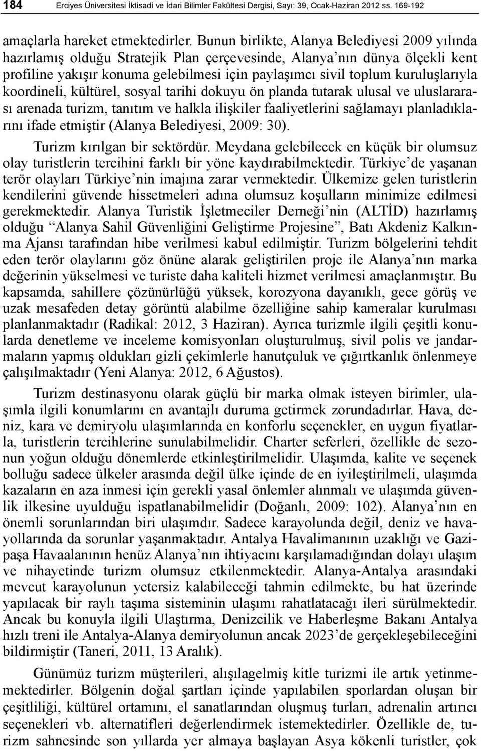 kuruluşlarıyla koordineli, kültürel, sosyal tarihi dokuyu ön planda tutarak ulusal ve uluslararası arenada turizm, tanıtım ve halkla ilişkiler faaliyetlerini sağlamayı planladıklarını ifade etmiştir