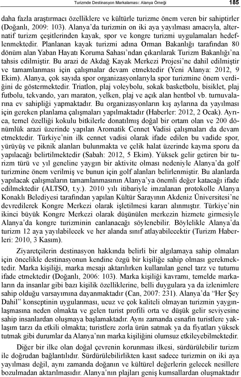 Planlanan kayak turizmi adına Orman Bakanlığı tarafından 80 dönüm alan Yaban Hayatı Koruma Sahası ndan çıkarılarak Turizm Bakanlığı na tahsis edilmiştir.