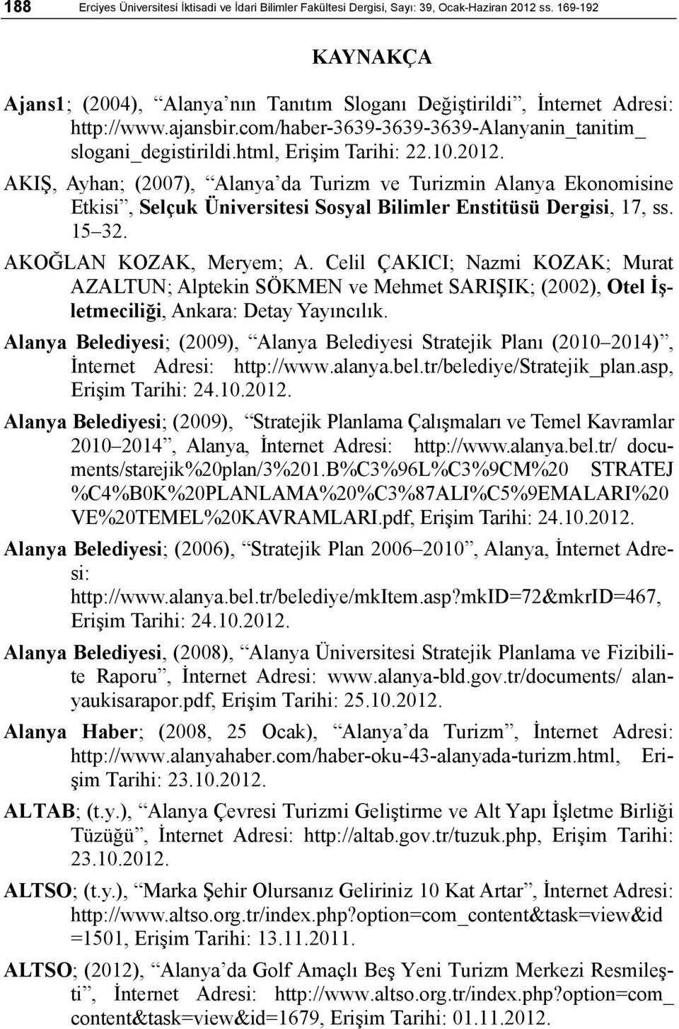 10.2012. AKIŞ, Ayhan; (2007), Alanya da Turizm ve Turizmin Alanya Ekonomisine Etkisi, Selçuk Üniversitesi Sosyal Bilimler Enstitüsü Dergisi, 17, ss. 15 32. AKOĞLAN KOZAK, Meryem; A.