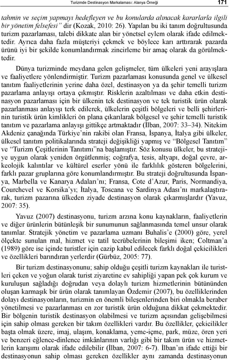 Ayrıca daha fazla müşteriyi çekmek ve böylece karı arttırarak pazarda ürünü iyi bir şekilde konumlandırmak zincirleme bir amaç olarak da görülmektedir.