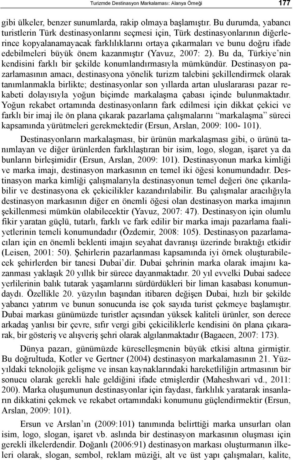 önem kazanmıştır (Yavuz, 2007: 2). Bu da, Türkiye nin kendisini farklı bir şekilde konumlandırmasıyla mümkündür.