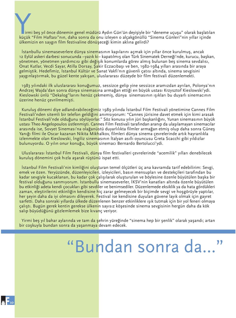 stanbullu sinemaseverlere dünya sinemas n n kap lar n açmak için y llar önce kurulmufl, ancak 12 Eylül askeri darbesi sonucunda yaz k ki kapat lm fl olan Türk Sinematek Derne i nde, kurucu, baflkan,