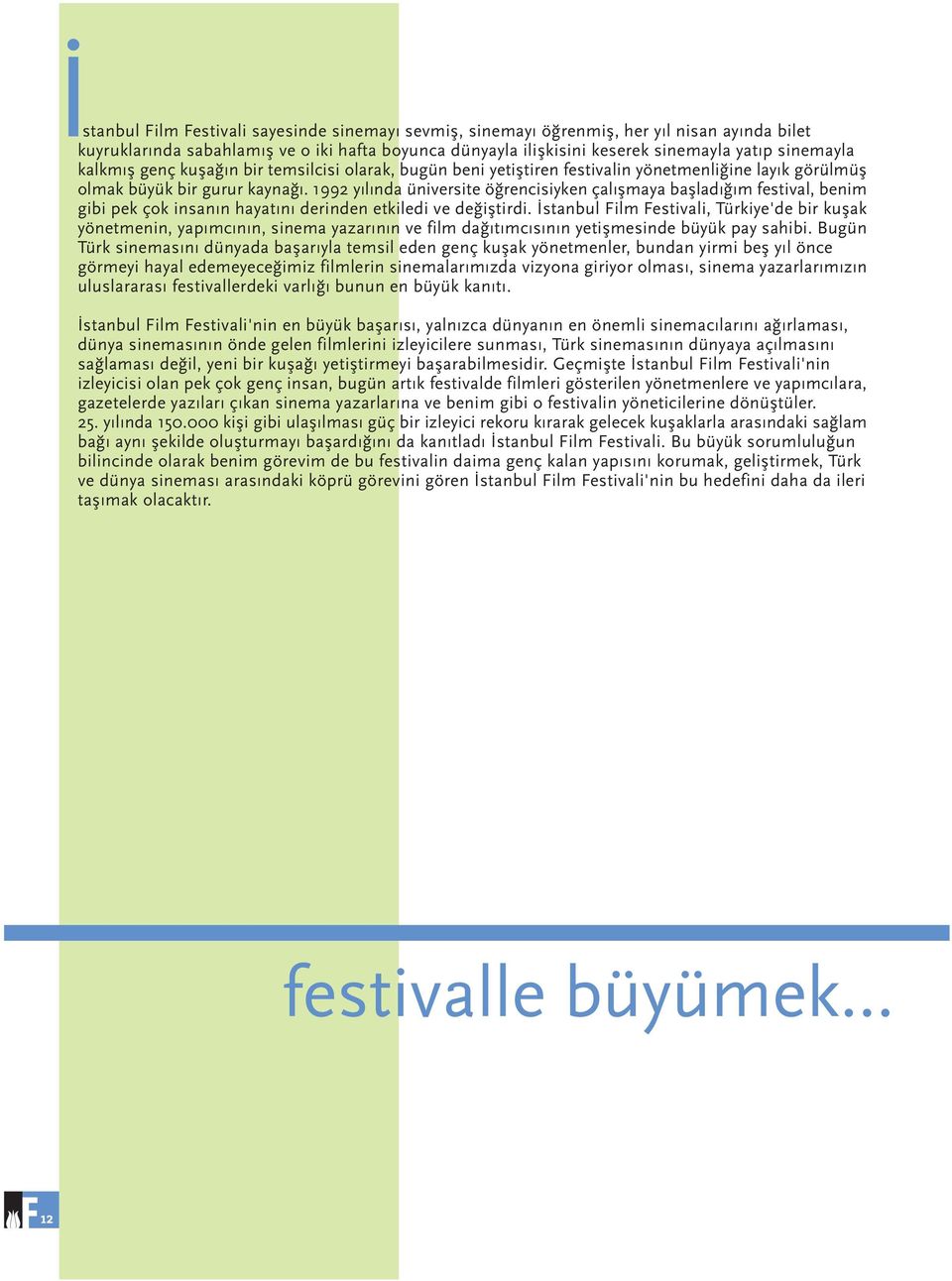 1992 y l nda üniversite ö rencisiyken çal flmaya bafllad m festival, benim gibi pek çok insan n hayat n derinden etkiledi ve de ifltirdi.