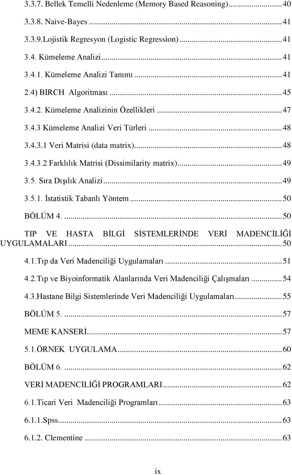 .. 49 3.5. Sıra DıĢılık Analizi... 49 3.5.1. Ġstatistik Tabanlı Yöntem... 50 BÖLÜM 4.... 50 TIP VE HASTA BĠLGĠ SĠSTEMLERĠNDE VERĠ MADENCĠLĠĞĠ UYGULAMALARI... 50 4.1.Tıp da Veri Madenciliği Uygulamaları.