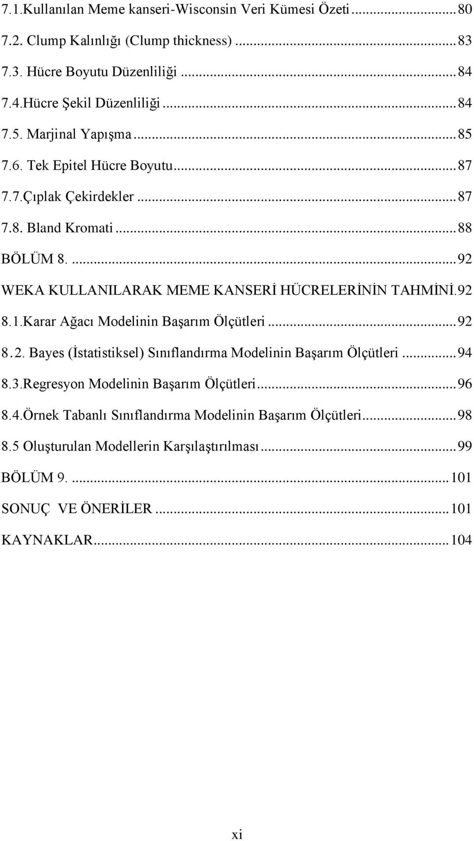 92 8.1.Karar Ağacı Modelinin BaĢarım Ölçütleri... 92 8.2. Bayes (Ġstatistiksel) Sınıflandırma Modelinin BaĢarım Ölçütleri... 94 8.3.Regresyon Modelinin BaĢarım Ölçütleri... 96 8.