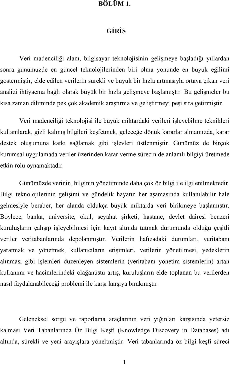 verilerin sürekli ve büyük bir hızla artmasıyla ortaya çıkan veri analizi ihtiyacına bağlı olarak büyük bir hızla geliģmeye baģlamıģtır.