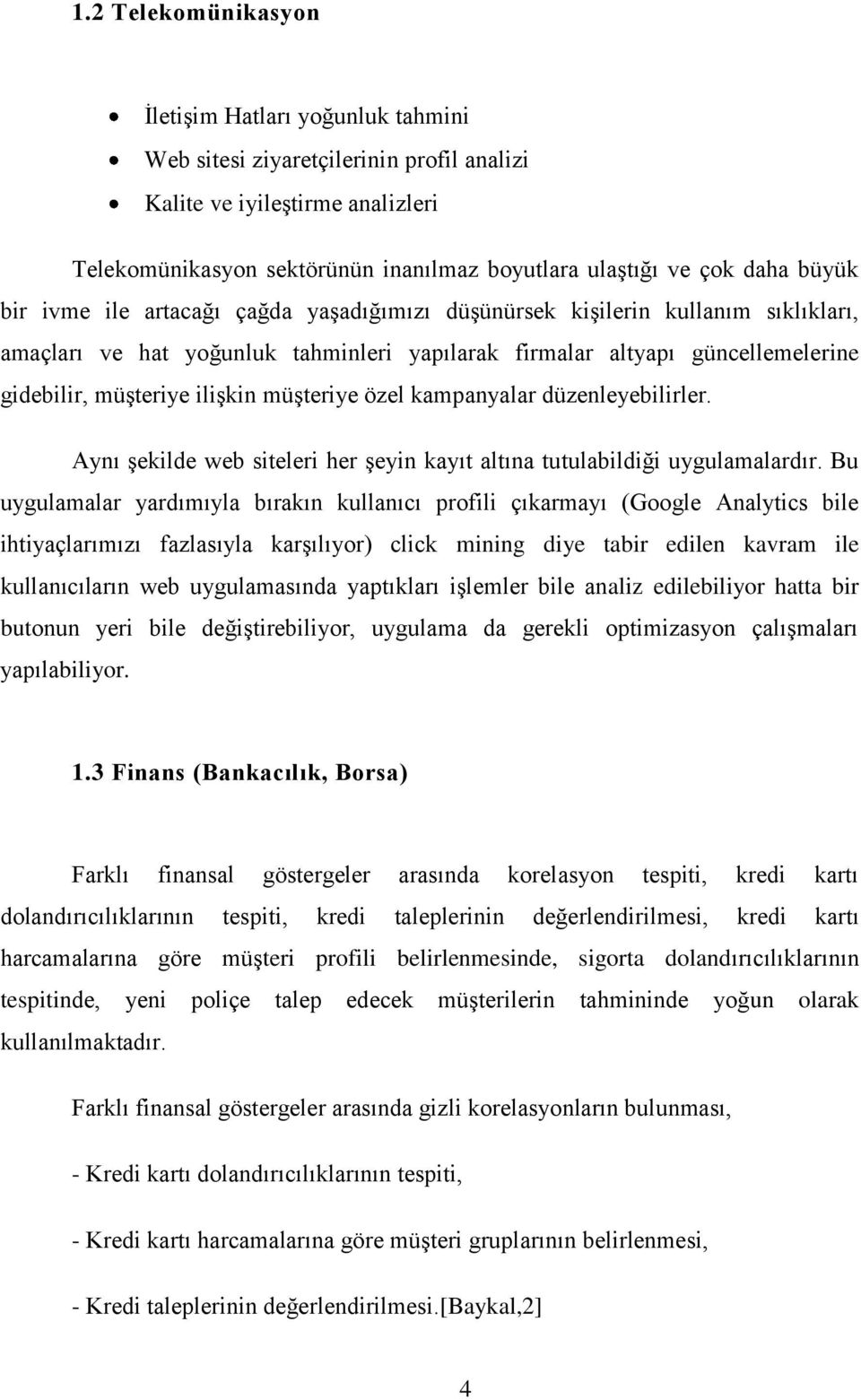 müģteriye özel kampanyalar düzenleyebilirler. Aynı Ģekilde web siteleri her Ģeyin kayıt altına tutulabildiği uygulamalardır.