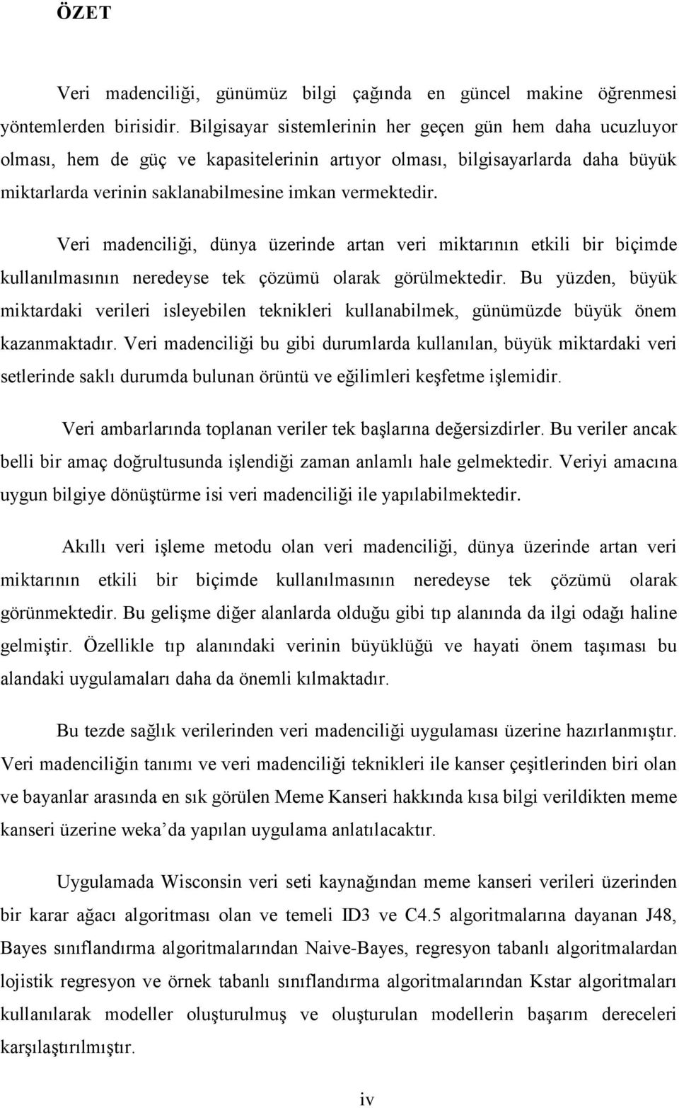 Veri madenciliği, dünya üzerinde artan veri miktarının etkili bir biçimde kullanılmasının neredeyse tek çözümü olarak görülmektedir.