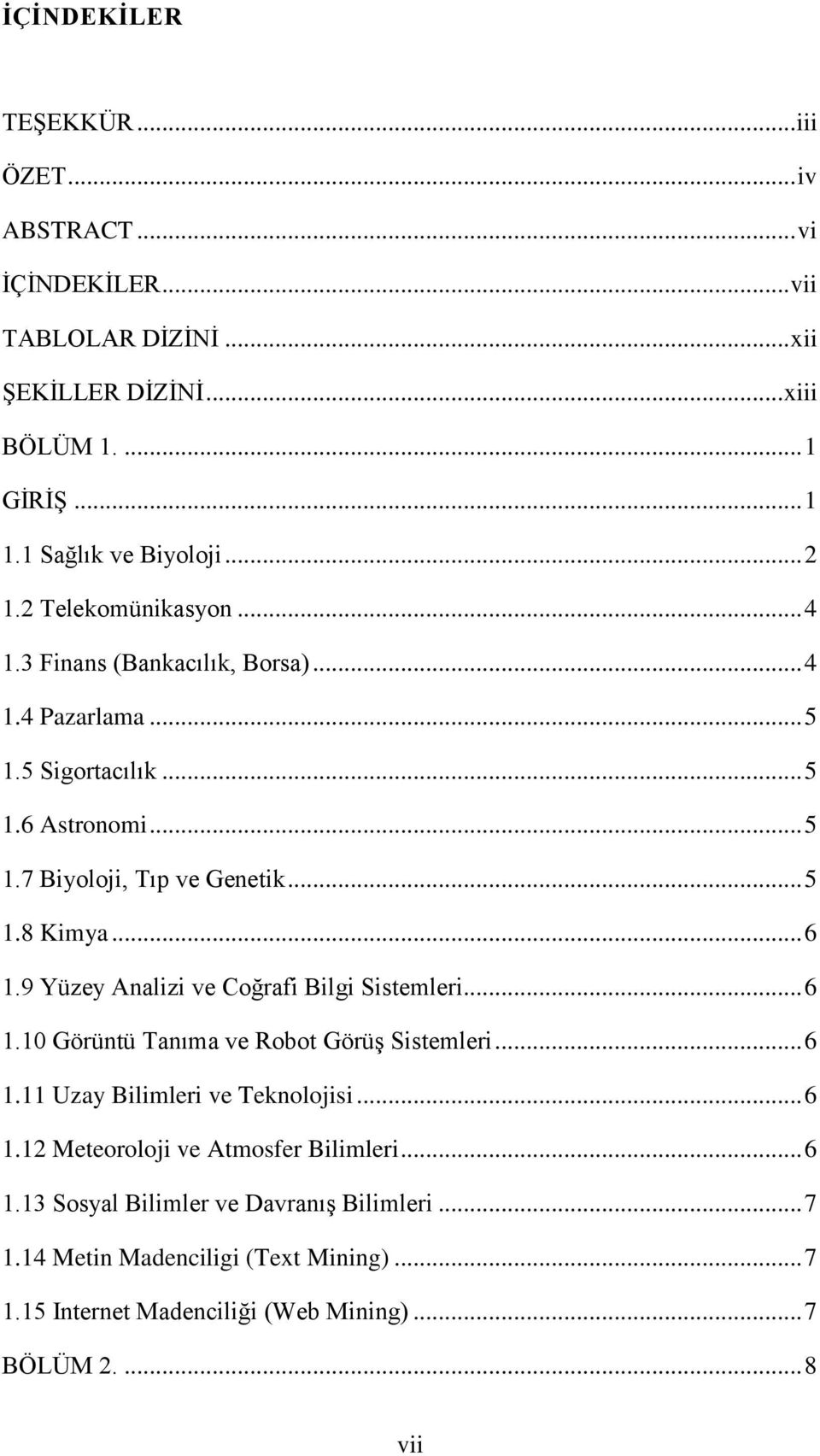 .. 6 1.9 Yüzey Analizi ve Coğrafi Bilgi Sistemleri... 6 1.10 Görüntü Tanıma ve Robot GörüĢ Sistemleri... 6 1.11 Uzay Bilimleri ve Teknolojisi... 6 1.12 Meteoroloji ve Atmosfer Bilimleri.