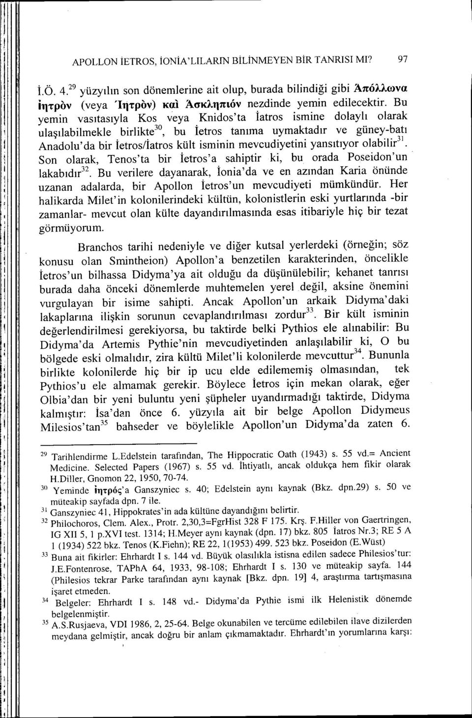 Bu yemin vasıtasıyla Kos veya Knidos'ta İatros ismine dolaylı olarak ulaşılabilmekle birlikte 30, bu İetros tanıma uymaktadır ve güney-batı Anadolu' da bir İetros/İatros küit isminin mevcudiyetini