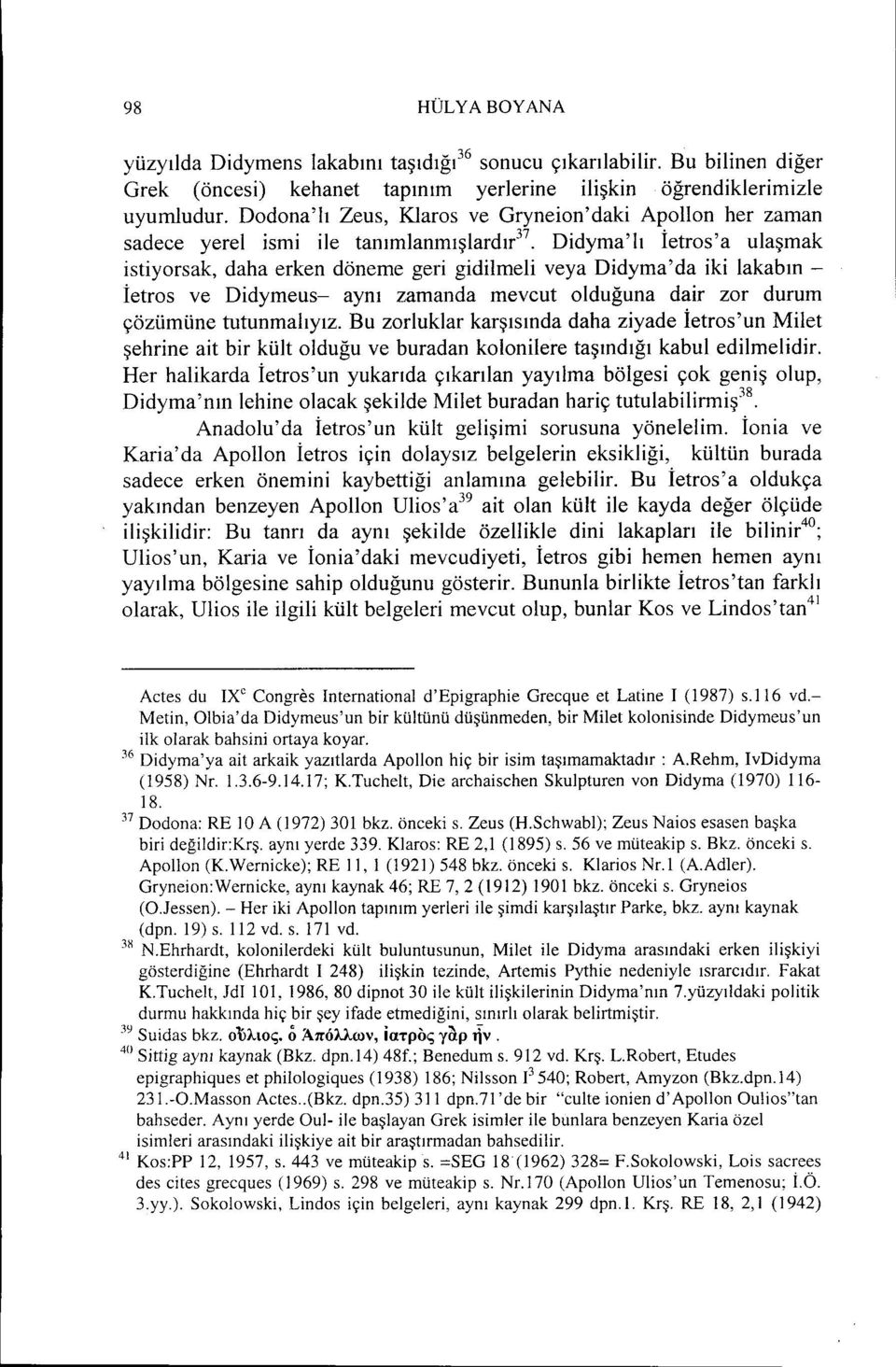 Didyma'h İetros'a ulaşmak istiyorsak, daha erken döneme geri gidilmeli veya Didyma'da iki lakabın - İetros ve Didymeus- aynı zamanda mevcut olduğuna dair zor durum çözümüne tutunmahyız.