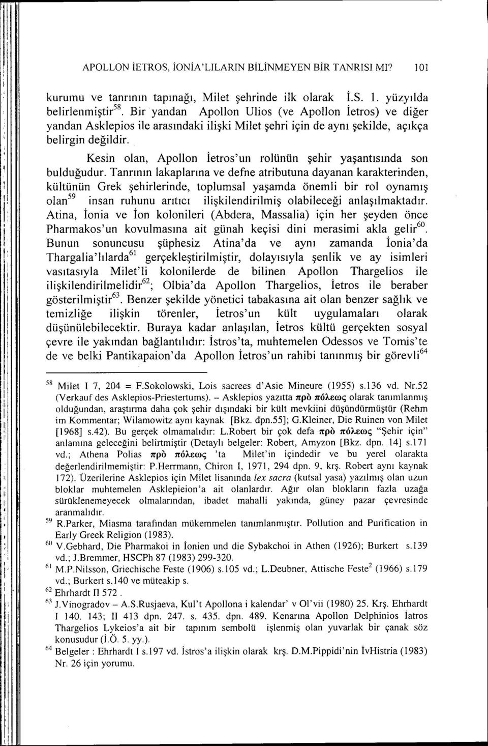 Kesin olan, Apolion İetros'un rolünün şehir yaşantısında son bulduğudur.