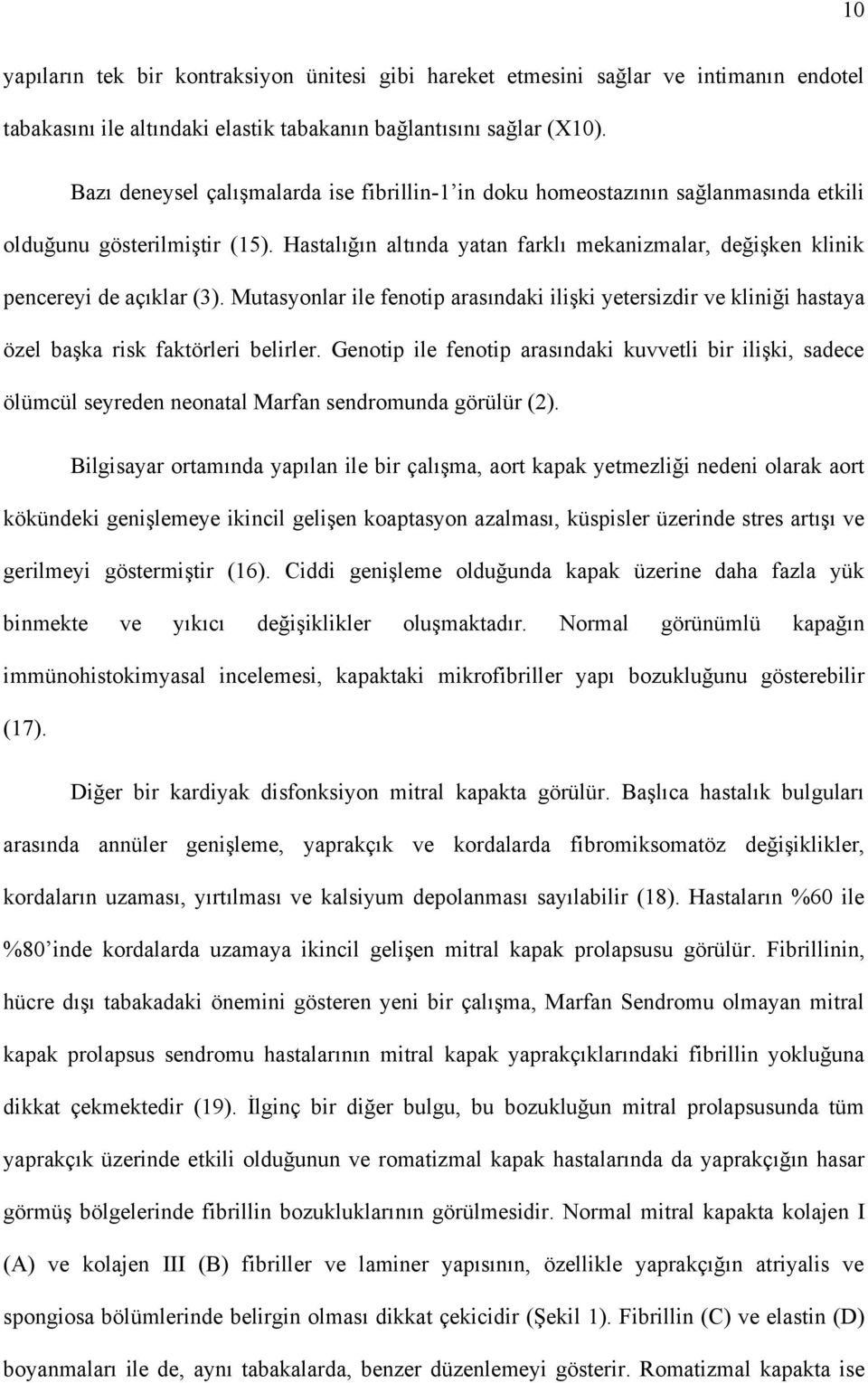 Hastalığın altında yatan farklı mekanizmalar, değişken klinik pencereyi de açıklar (3). Mutasyonlar ile fenotip arasındaki ilişki yetersizdir ve kliniği hastaya özel başka risk faktörleri belirler.