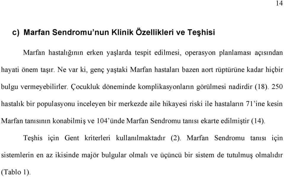 250 hastalık bir populasyonu inceleyen bir merkezde aile hikayesi riski ile hastaların 71 ine kesin Marfan tanısının konabilmiş ve 104 ünde Marfan Sendromu tanısı ekarte