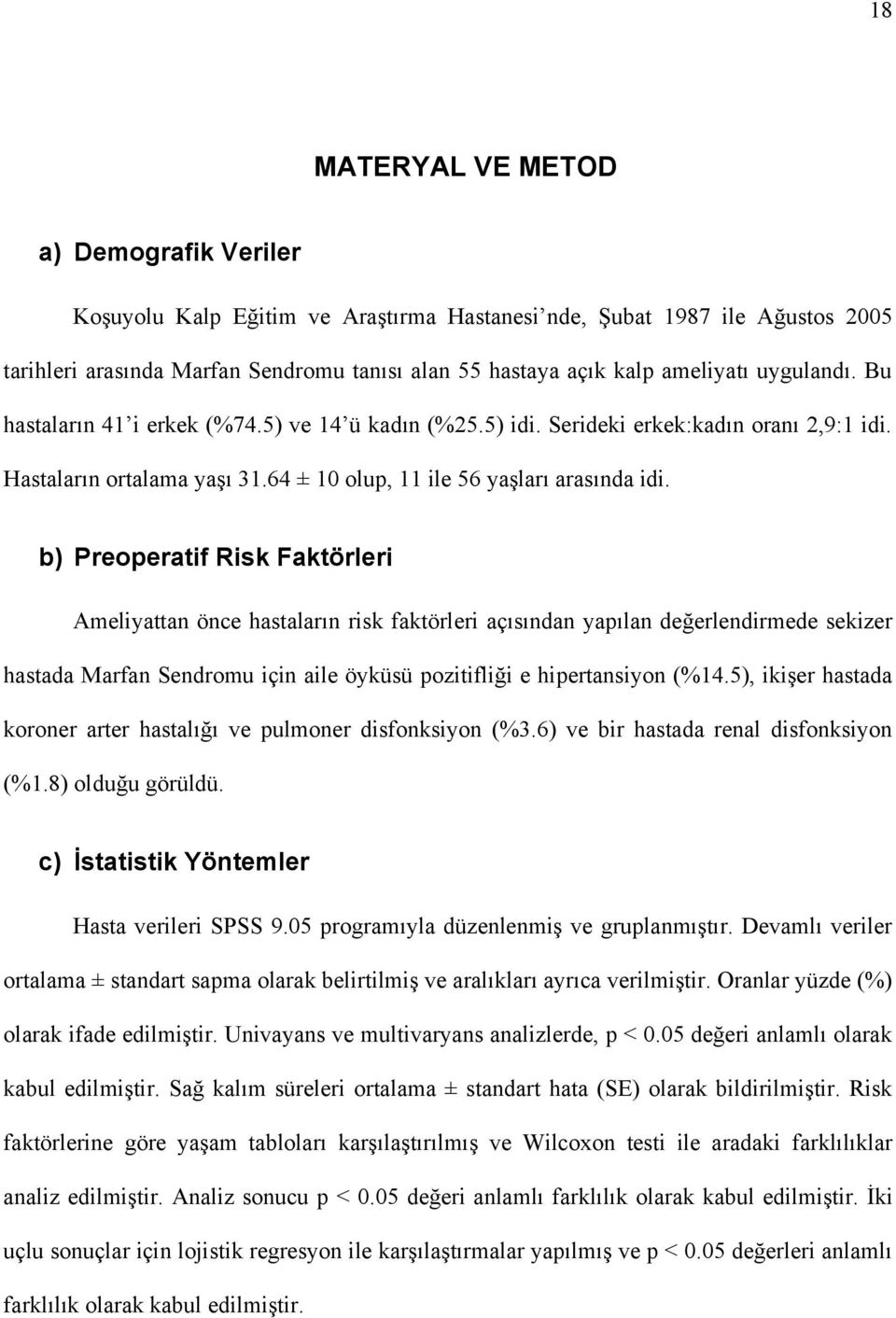 b) Preoperatif Risk Faktörleri Ameliyattan önce hastaların risk faktörleri açısından yapılan değerlendirmede sekizer hastada Marfan Sendromu için aile öyküsü pozitifliği e hipertansiyon (%14.