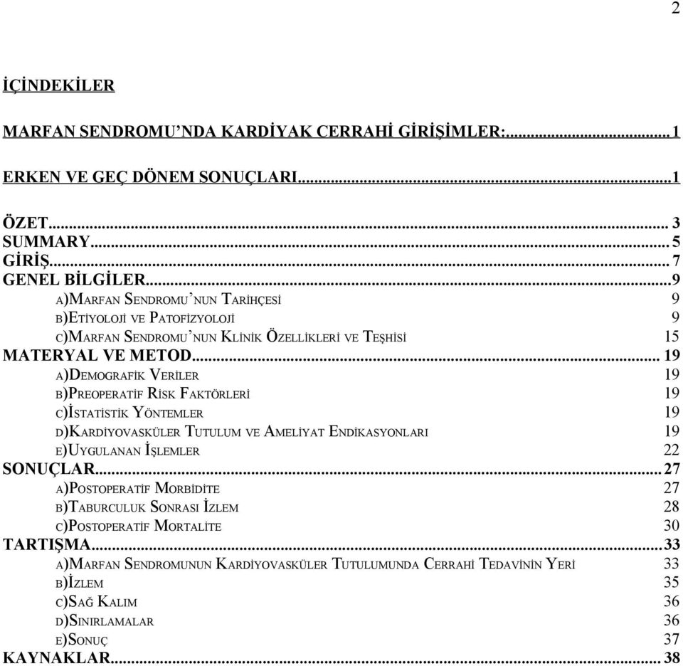 .. 19 A)DEMOGRAFİK VERİLER 19 B)PREOPERATİF RİSK FAKTÖRLERİ 19 C)İSTATİSTİK YÖNTEMLER 19 D)KARDİYOVASKÜLER TUTULUM VE AMELİYAT ENDİKASYONLARI 19 E)UYGULANAN İŞLEMLER 22 SONUÇLAR.