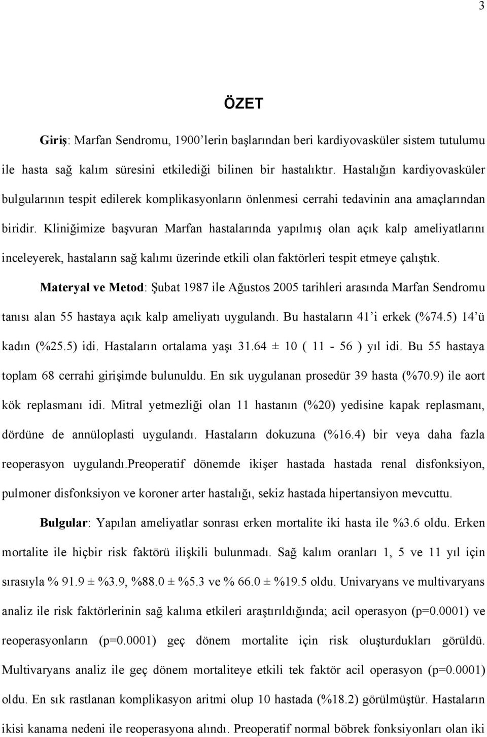 Kliniğimize başvuran Marfan hastalarında yapılmış olan açık kalp ameliyatlarını inceleyerek, hastaların sağ kalımı üzerinde etkili olan faktörleri tespit etmeye çalıştık.