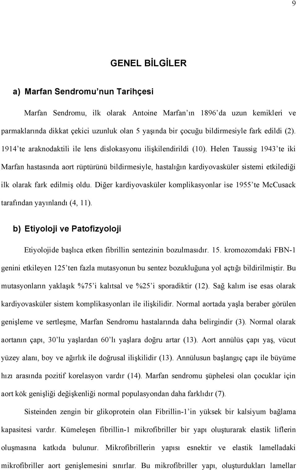 Helen Taussig 1943 te iki Marfan hastasında aort rüptürünü bildirmesiyle, hastalığın kardiyovasküler sistemi etkilediği ilk olarak fark edilmiş oldu.