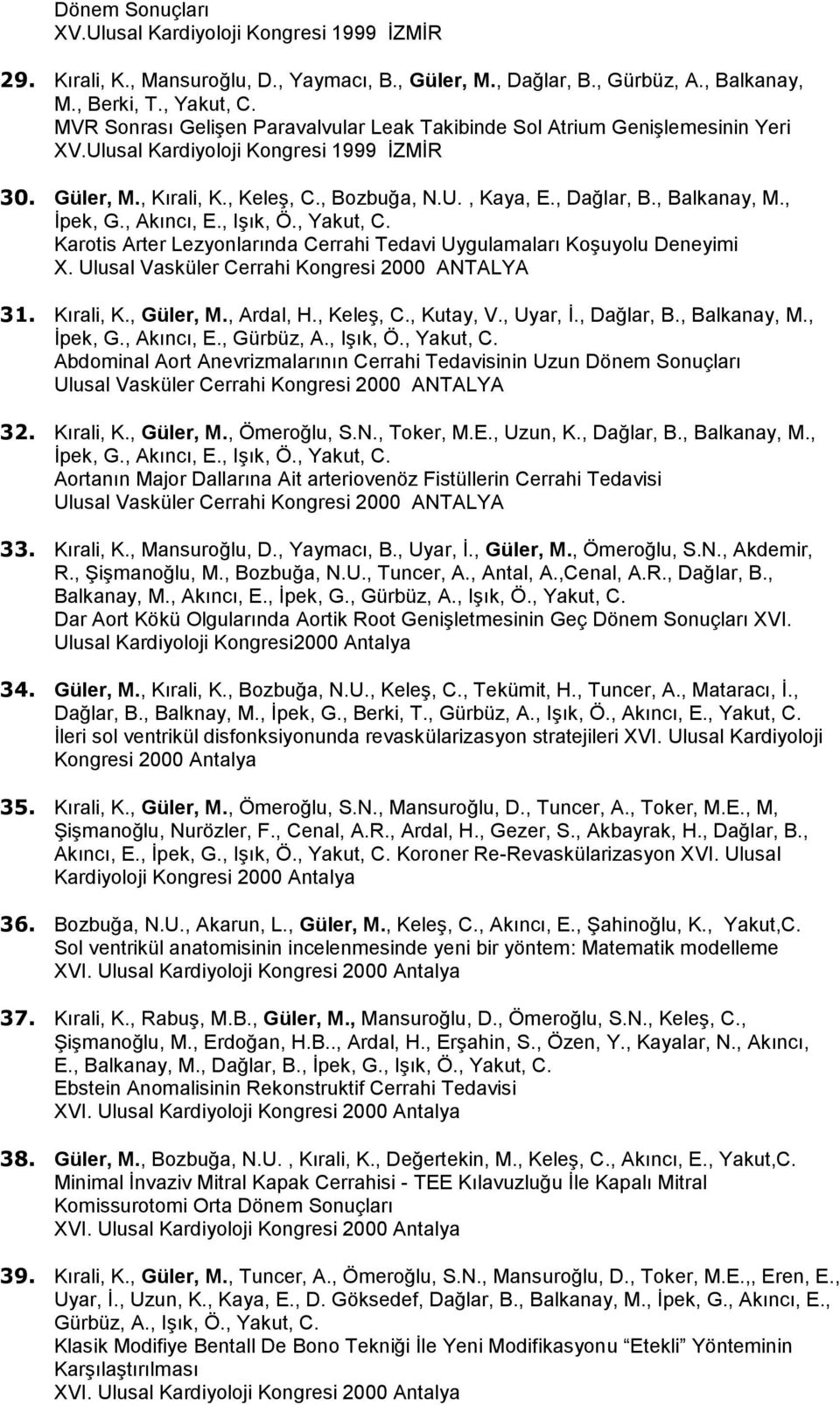 , Balkanay, M., İpek, G., Akıncı, E., Işık, Ö., Yakut, C. Karotis Arter Lezyonlarında Cerrahi Tedavi Uygulamaları Koşuyolu Deneyimi X. Ulusal Vasküler Cerrahi Kongresi 2000 ANTALYA 31. Kırali, K.