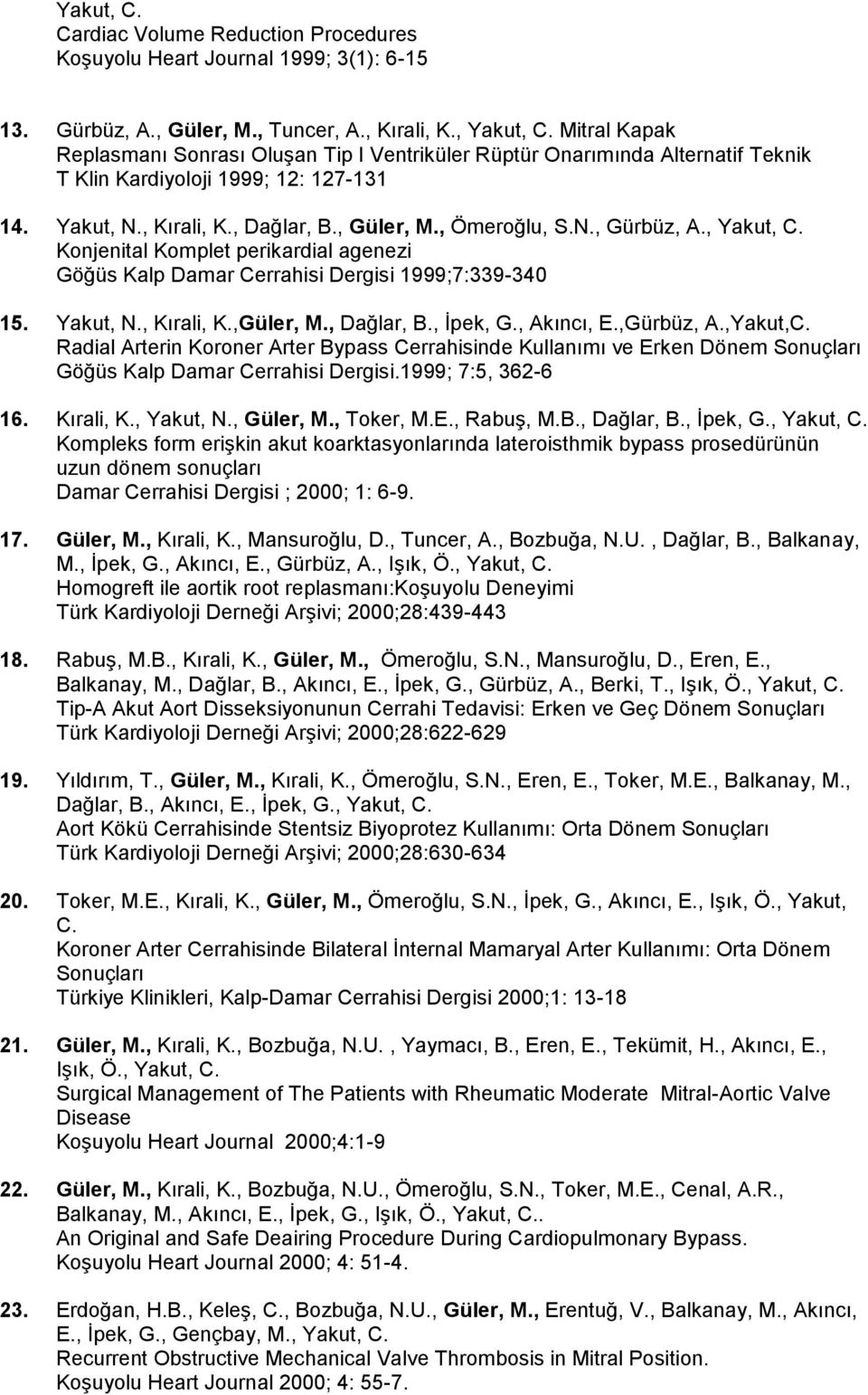 , Yakut, C. Konjenital Komplet perikardial agenezi Göğüs Kalp Damar Cerrahisi Dergisi 1999;7:339-340 15. Yakut, N., Kırali, K.,Güler, M., Dağlar, B., İpek, G., Akıncı, E.,Gürbüz, A.,Yakut,C.