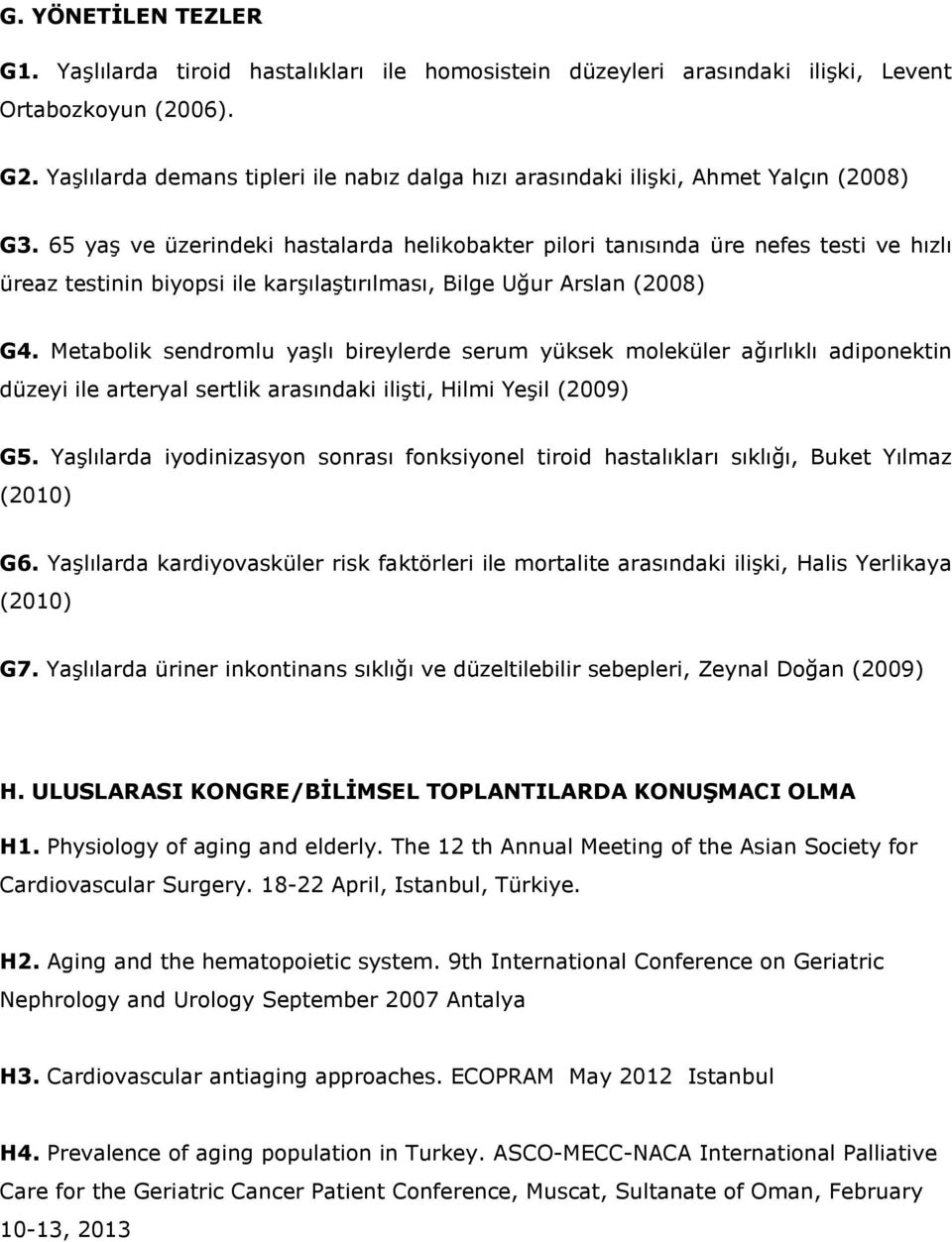 65 yaş ve üzerindeki hastalarda helikobakter pilori tanısında üre nefes testi ve hızlı üreaz testinin biyopsi ile karşılaştırılması, Bilge Uğur Arslan (2008) G4.