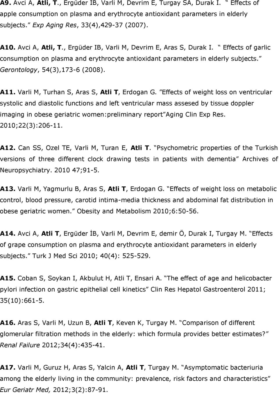 Effects of garlic consumption on plasma and erythrocyte antioxidant parameters in elderly subjects. Gerontology, 54(3),173-6 (2008). A11. Varli M, Turhan S, Aras S, Atli T, Erdogan G.