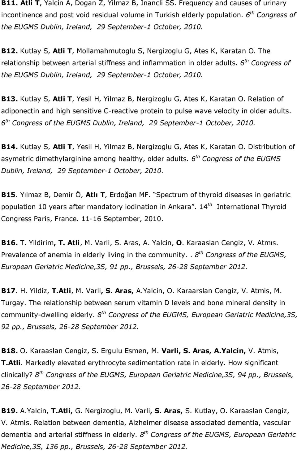 The relationship between arterial stiffness and inflammation in older adults. 6 th Congress of the EUGMS Dublin, Ireland, 29 September-1 October, 2010. B13.