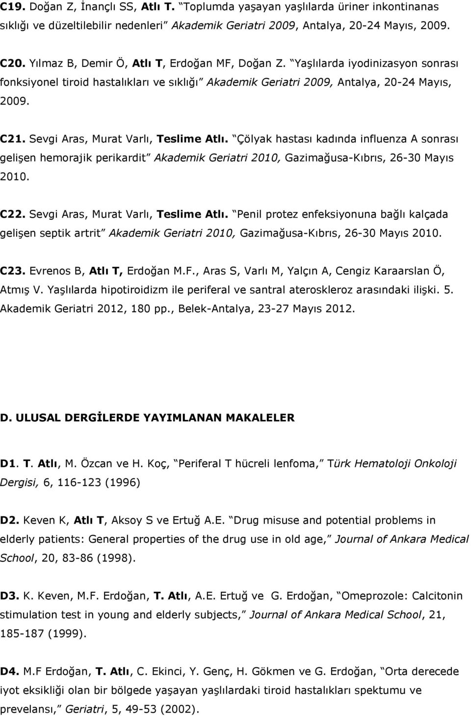 Sevgi Aras, Murat Varlı, Teslime Atlı. Çölyak hastası kadında influenza A sonrası gelişen hemorajik perikardit Akademik Geriatri 2010, Gazimağusa-Kıbrıs, 26-30 Mayıs 2010. C22.