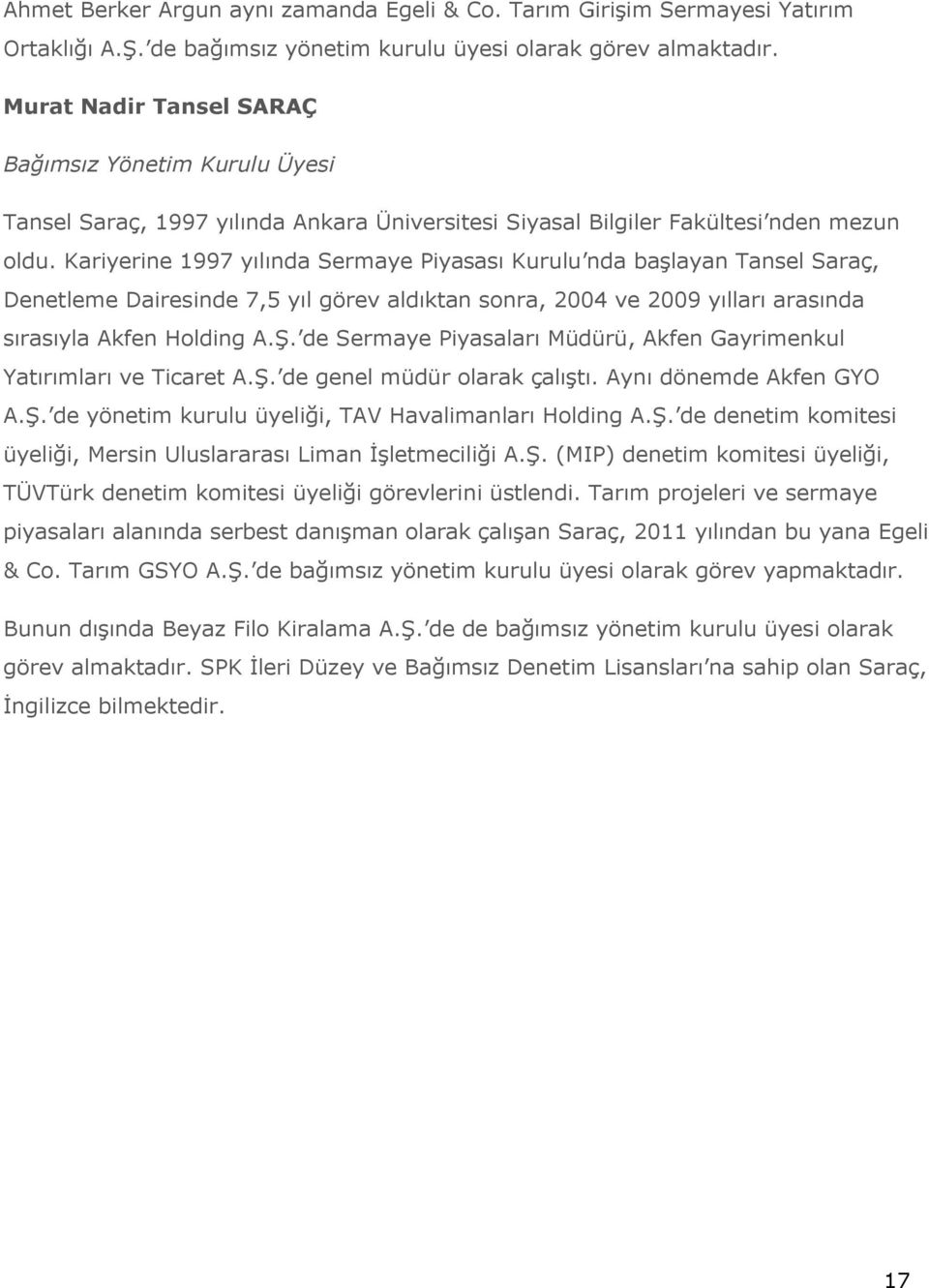 Kariyerine 1997 yılında Sermaye Piyasası Kurulu nda başlayan Tansel Saraç, Denetleme Dairesinde 7,5 yıl görev aldıktan sonra, 2004 ve 2009 yılları arasında sırasıyla Akfen Holding A.Ş.