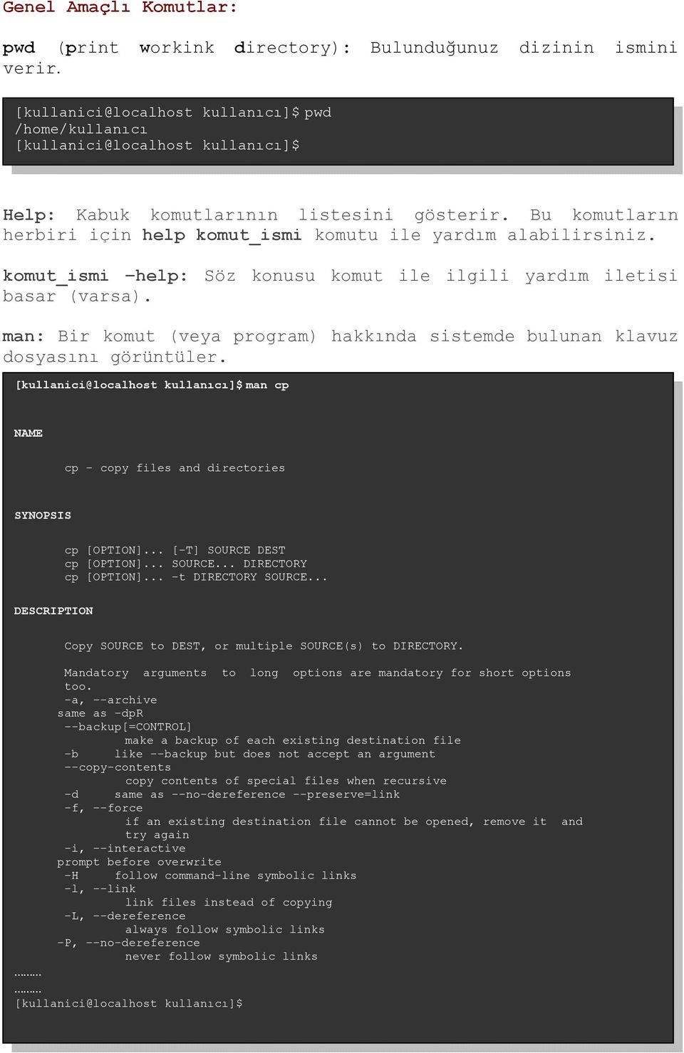 man: Bir komut (veya program) hakkında sistemde bulunan klavuz dosyasını görüntüler. man cp NAME cp - copy files and directories SYNOPSIS cp [OPTION]... [-T] SOURCE DEST cp [OPTION]... SOURCE... DIRECTORY cp [OPTION].
