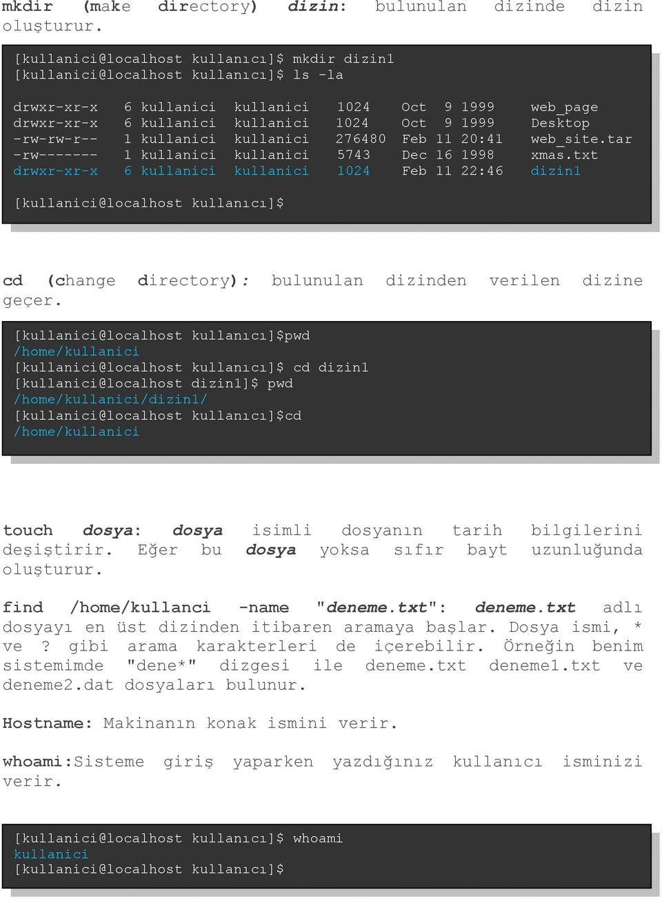 pwd /home/kullanici cd dizin1 [kullanici@localhost dizin1]$ pwd /home/kullanici/dizin1/ cd /home/kullanici touch dosya: dosya isimli dosyanın tarih bilgilerini deşiştirir.