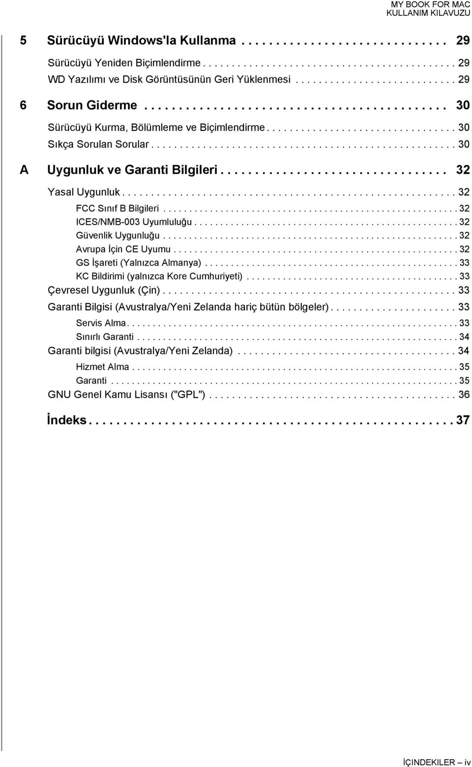 .................................................... 30 A Uygunluk ve Garanti Bilgileri................................. 32 Yasal Uygunluk.......................................................... 32 FCC Sınıf B Bilgileri.