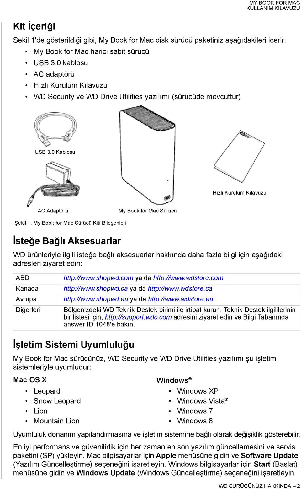 My Book for Mac Sürücü Kiti Bileşenleri İsteğe Bağlı Aksesuarlar WD ürünleriyle ilgili isteğe bağlı aksesuarlar hakkında daha fazla bilgi için aşağıdaki adresleri ziyaret edin: ABD Kanada Avrupa