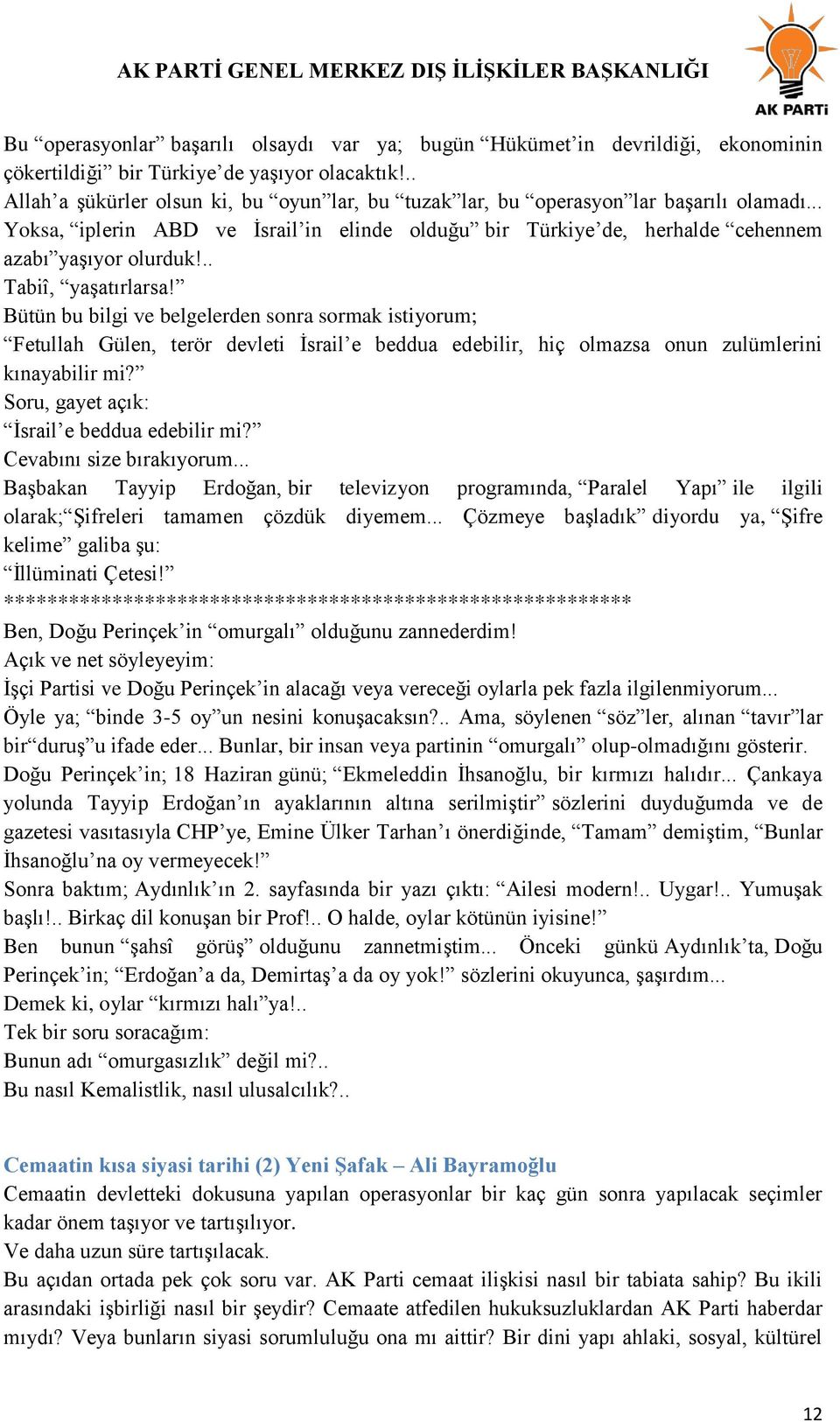 .. Tabiî, yaşatırlarsa! Bütün bu bilgi ve belgelerden sonra sormak istiyorum; Fetullah Gülen, terör devleti İsrail e beddua edebilir, hiç olmazsa onun zulümlerini kınayabilir mi?